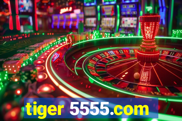 tiger 5555.com